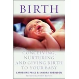Birth: Conceiving, Nurturing and Giving Birth to Your Baby